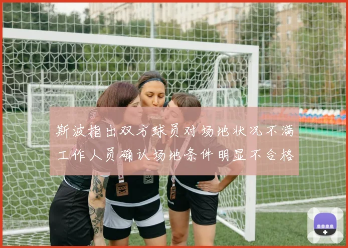 斯波指出双方球员对场地状况不满工作人员确认场地条件明显不合格